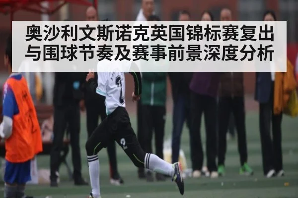 奥沙利文斯诺克英国锦标赛复出与围球节奏及赛事前景深度分析